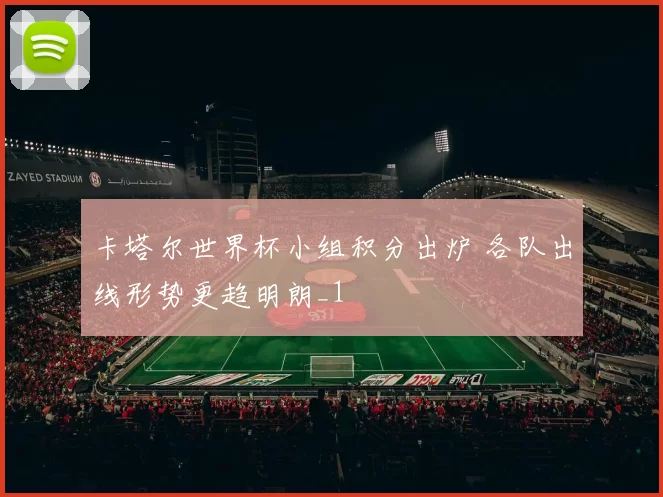 卡塔尔世界杯小组积分出炉 各队出线形势更趋明朗_1