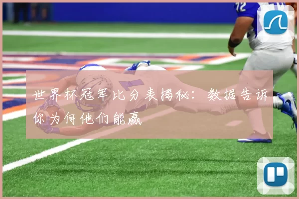 世界杯冠军比分表揭秘:数据告诉你为何他们能赢