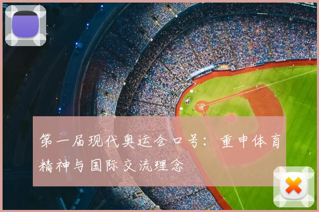第一届现代奥运会口号：重申体育精神与国际交流理念
