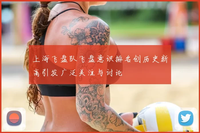 上海飞盘队飞盘意识排名创历史新高引发广泛关注与讨论
