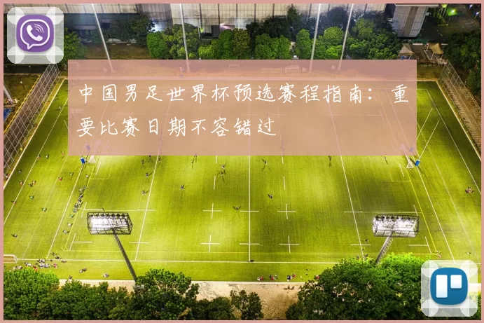 中国男足世界杯预选赛程指南:重要比赛日期不容错过