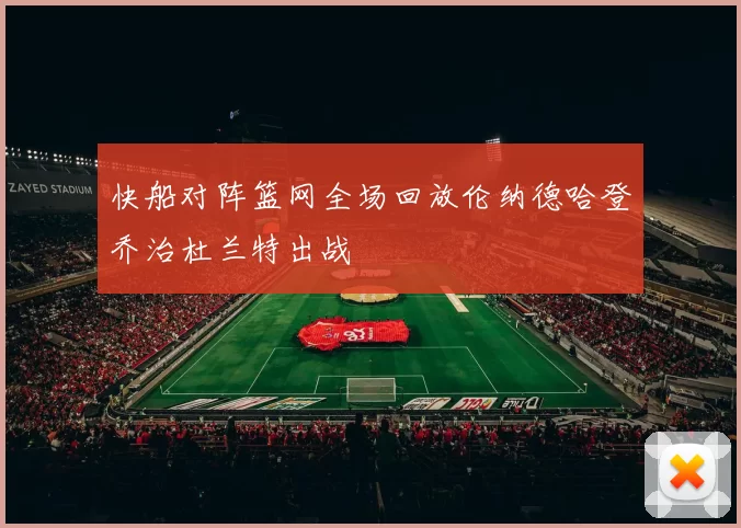 快船对阵篮网全场回放伦纳德哈登乔治杜兰特出战