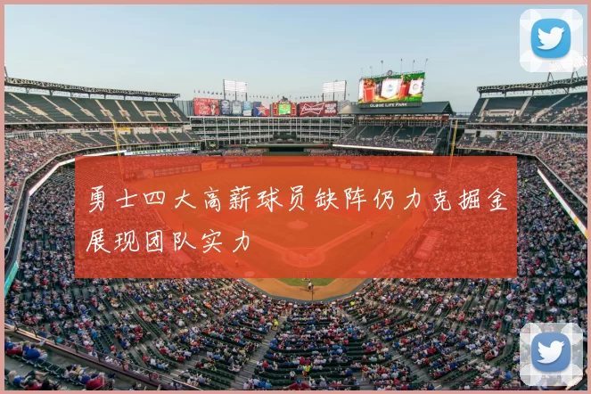 勇士四大高薪球员缺阵仍力克掘金展现团队实力
