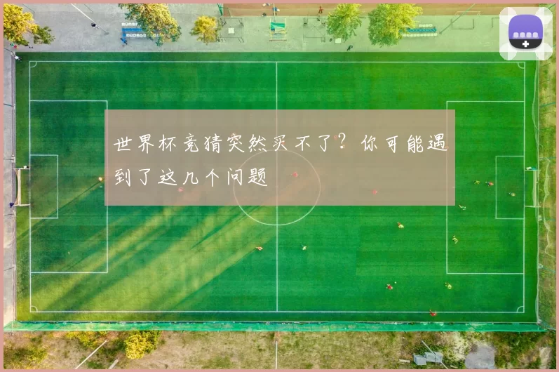 世界杯竞猜突然买不了?你可能遇到了这几个问题