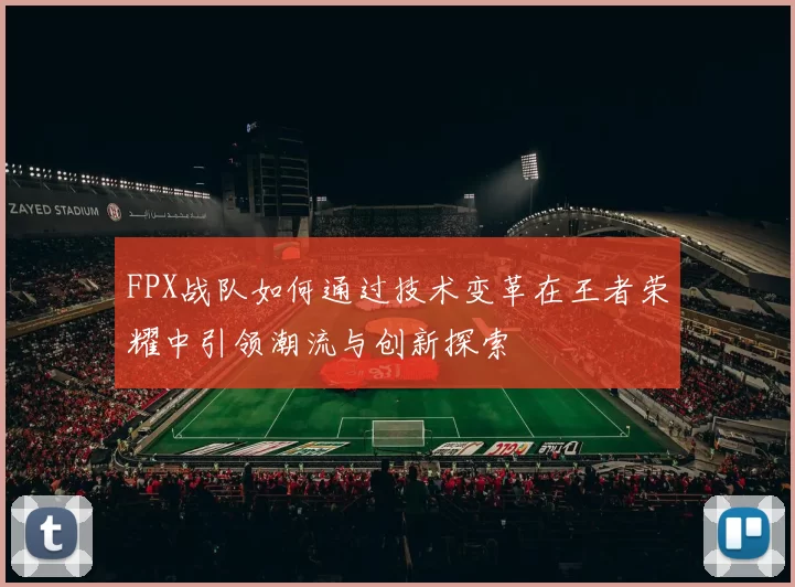 FPX战队如何通过技术变革在王者荣耀中引领潮流与创新探索