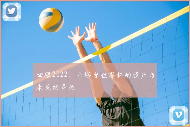 回顾2022：卡塔尔世界杯的遗产与未竟的争论