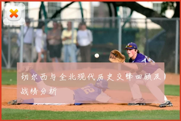 切尔西与全北现代历史交锋回顾及战绩分析