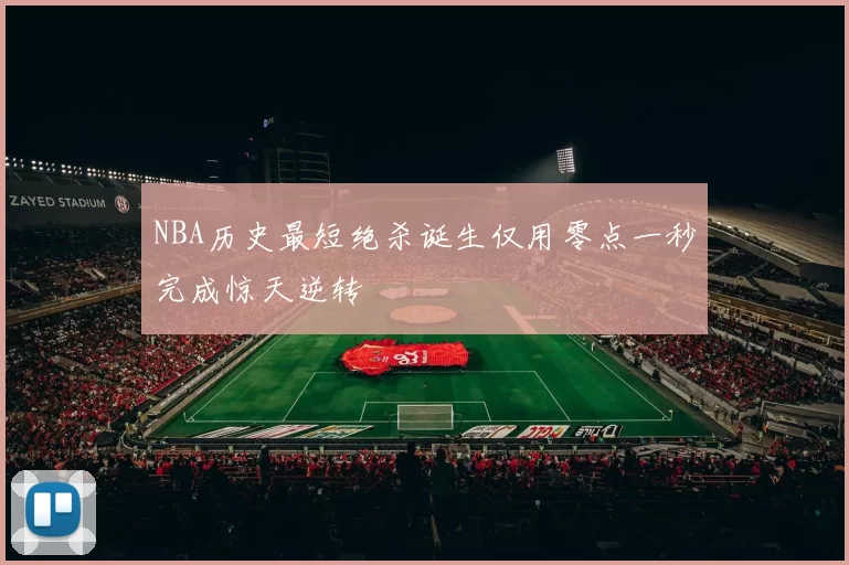 NBA历史最短绝杀诞生仅用零点一秒完成惊天逆转