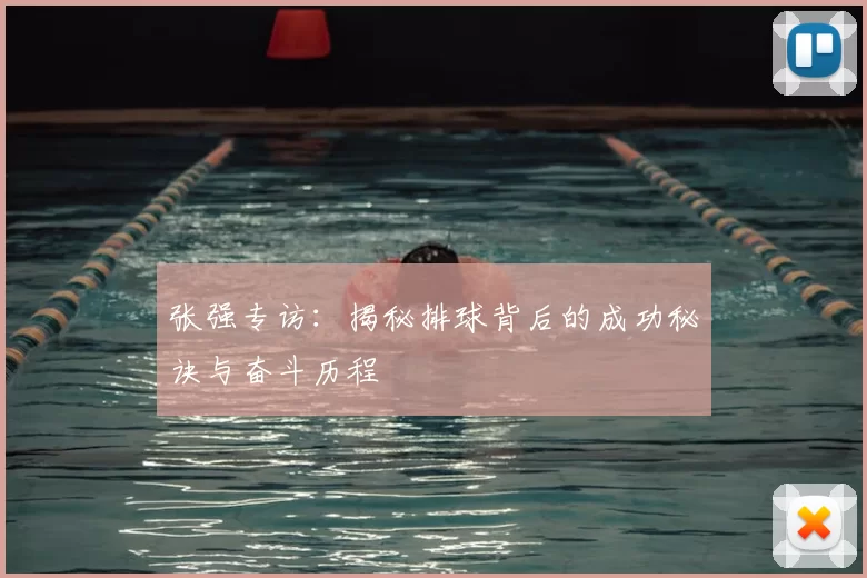 张强专访：揭秘排球背后的成功秘诀与奋斗历程