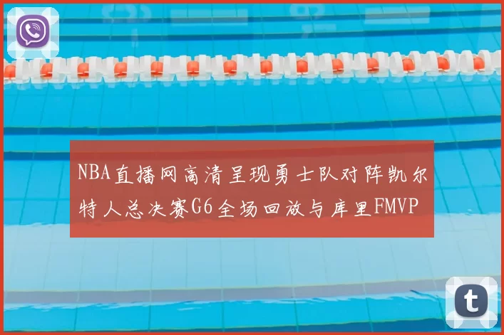 NBA直播网高清呈现勇士队对阵凯尔特人总决赛G6全场回放与库里FMVP夺冠时刻