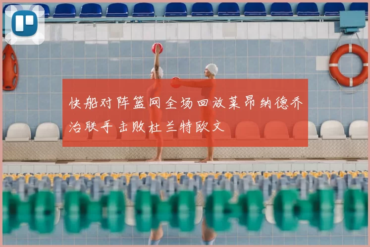快船对阵篮网全场回放莱昂纳德乔治联手击败杜兰特欧文