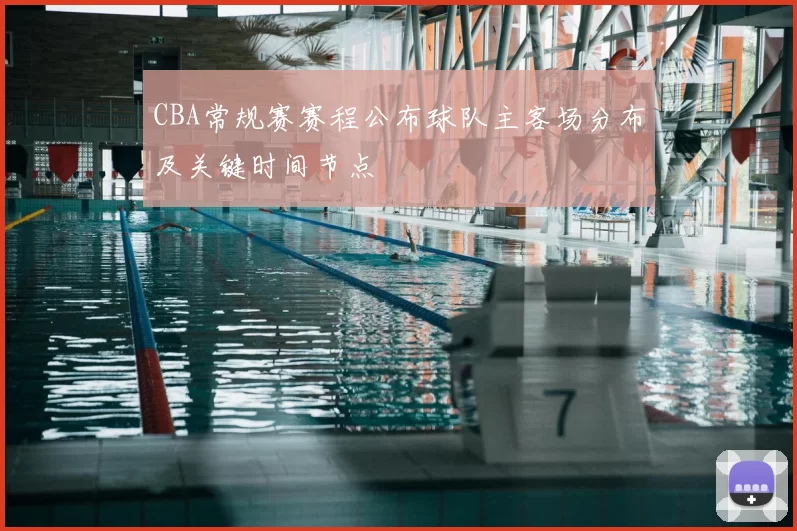CBA常规赛赛程公布球队主客场分布及关键时间节点