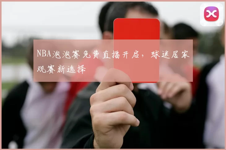 NBA泡泡赛免费直播开启，球迷居家观赛新选择